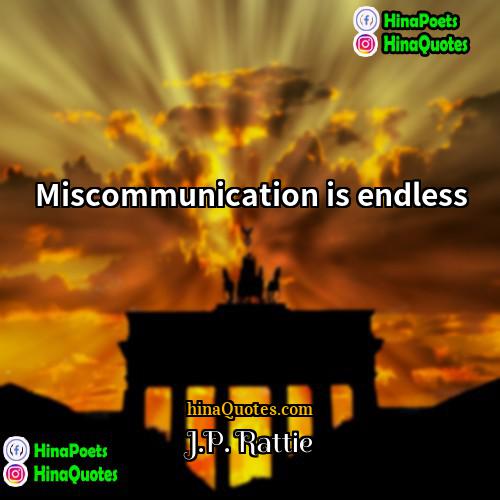 JP Rattie Quotes | Miscommunication is endless.
  
